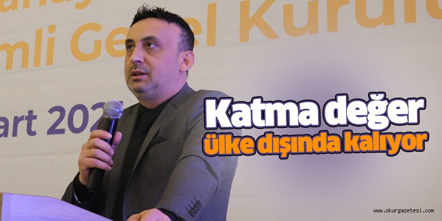 Katma değer ülke dışında kalıyor