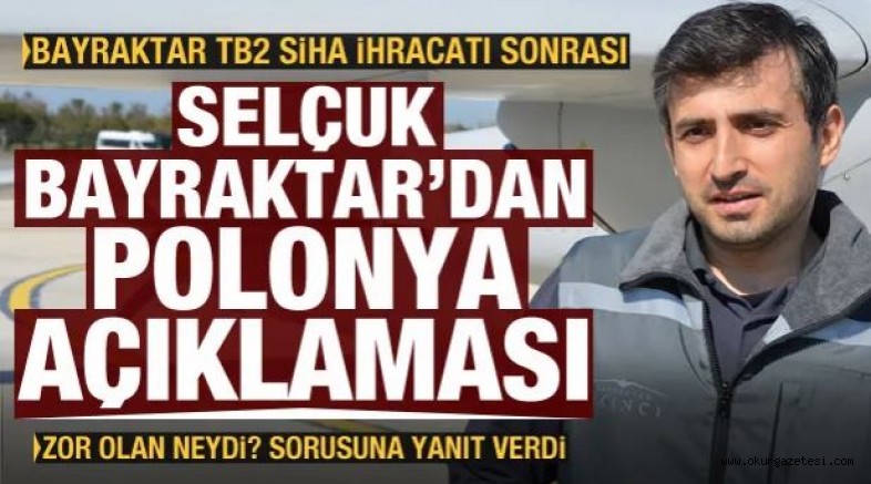 Selçuk Bayraktar’dan Polonya açıklaması: Zor olan neydi?