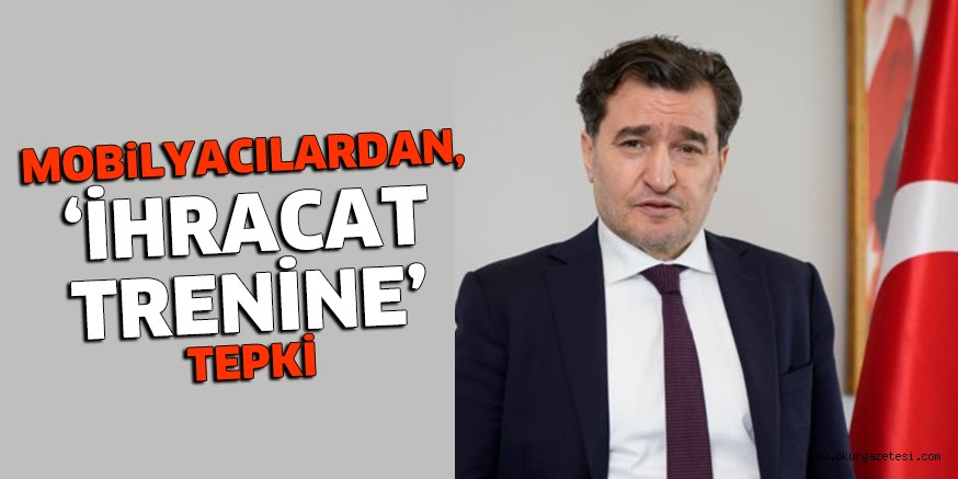 TÜRKİYE’DE ÜRETİLEN MDF’LER ÇİN’E GİTTİ MOBiLYACILARDAN, ‘İHRACAT TRENİNE’ TEPKİ