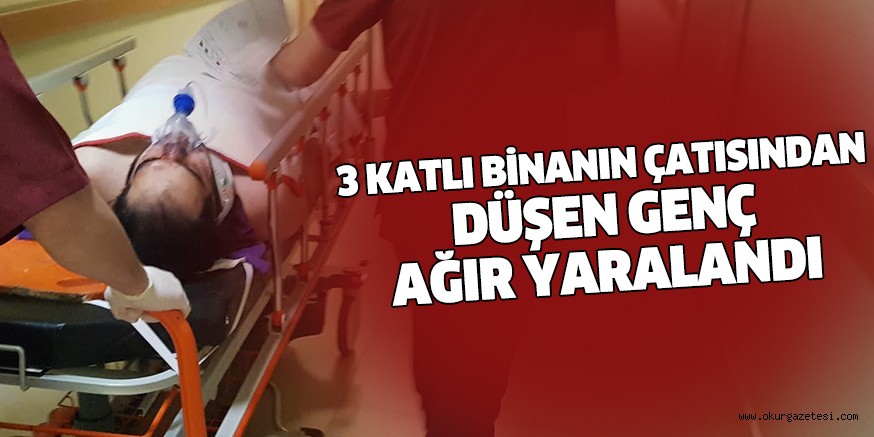 3 Katlı binanın çatısından düşen genç ağır yaralandı