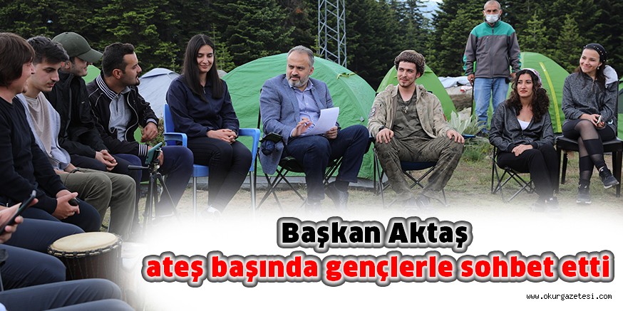 Başkan Aktaş, ateş başında gençlerle sohbet etti