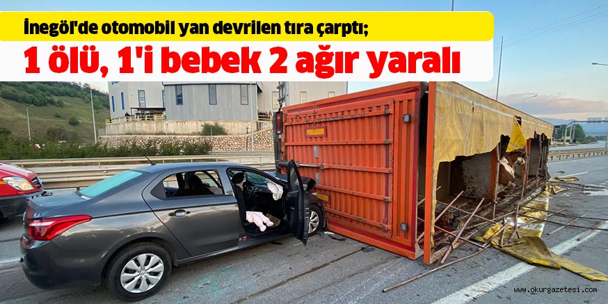 İnegöl’de otomobil yan devrilen tıra çarptı; 1 ölü, 1’i bebek 2 ağır yaralı