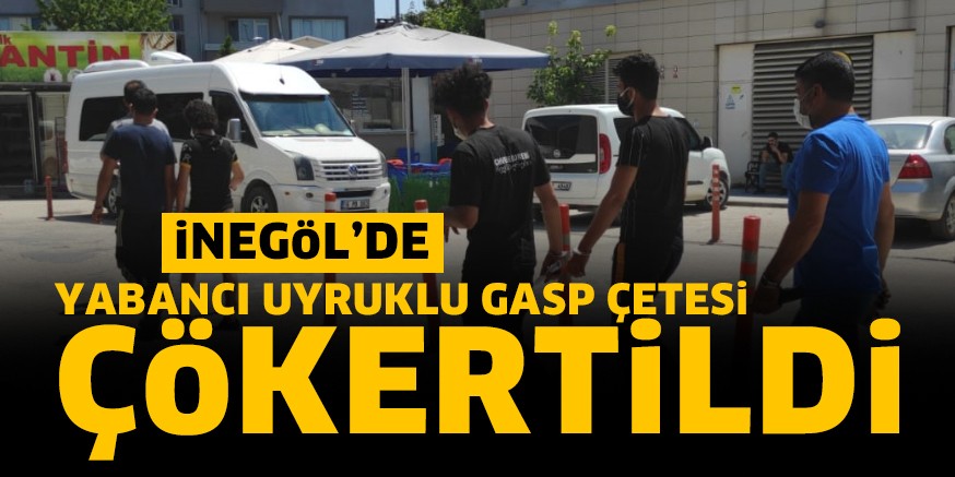 İnegöl’de yabancı uyruklu gasp çetesi çökertildi