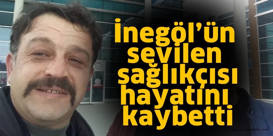 İnegöl’ün sevilen sağlık personeli hayatını kaybetti