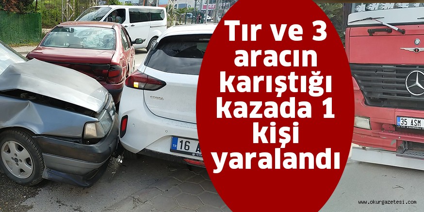 Tır ve 3 aracın karıştığı kazada 1 kişi yaralandı