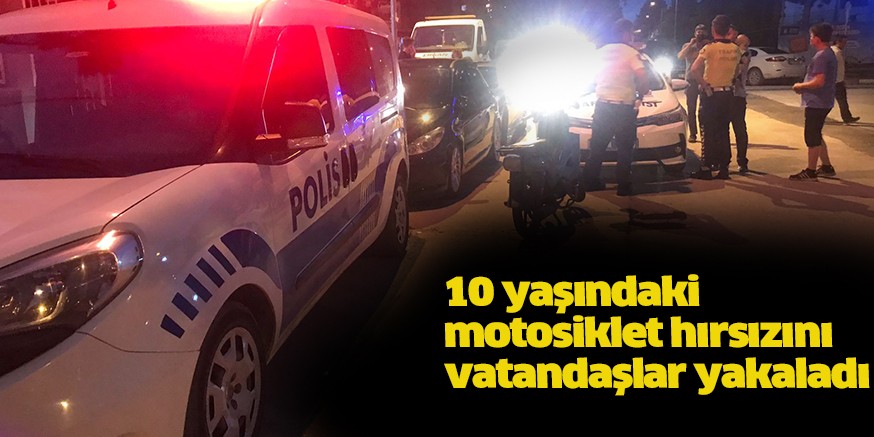 10 yaşındaki motosiklet hırsızını vatandaşlar yakaladı