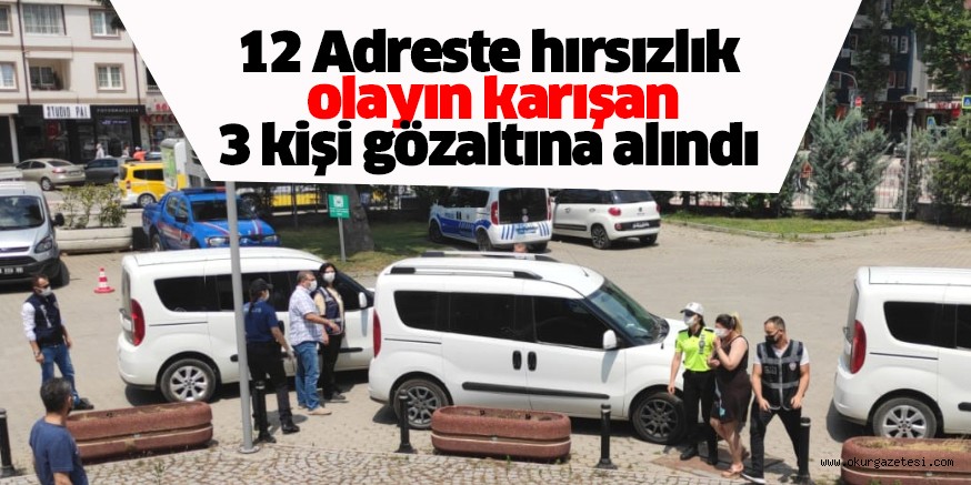 12 Ayrı adreste hırsızlık olayına karışan 3 kişi gözaltına alındı