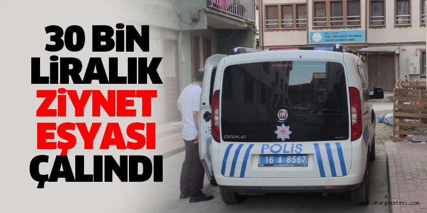 30 Bin lira değerindeki ziynet eşyaları çalındı