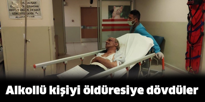 Alkollü kişiyi öldüresiye dövdüler
