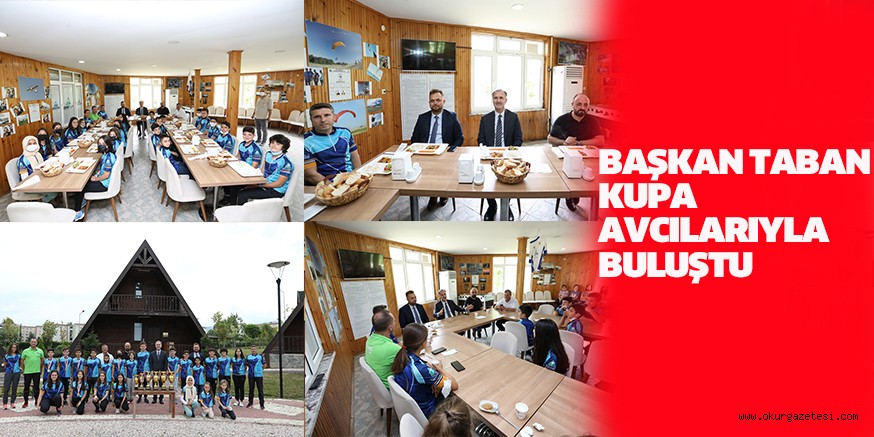 BAŞKAN TABAN KUPA AVCILARIYLA BULUŞTU