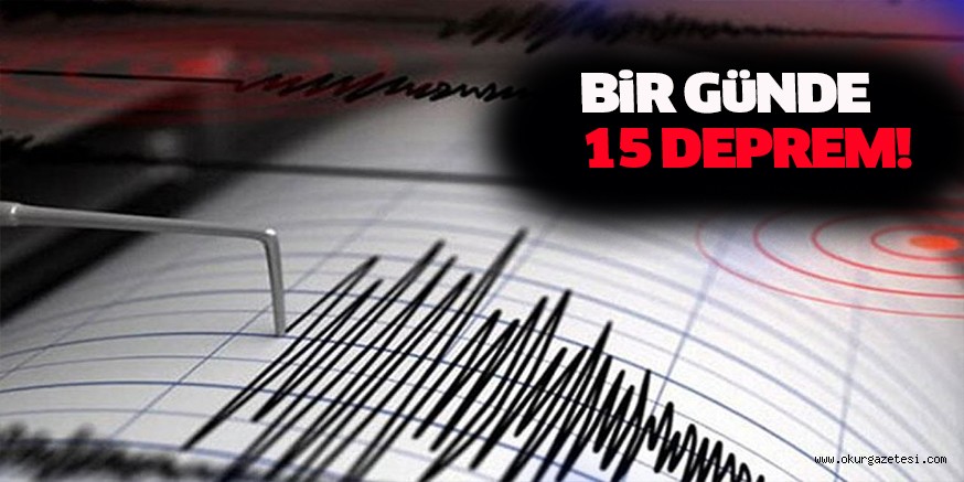 BiR GüNDE 15 DEPREM!