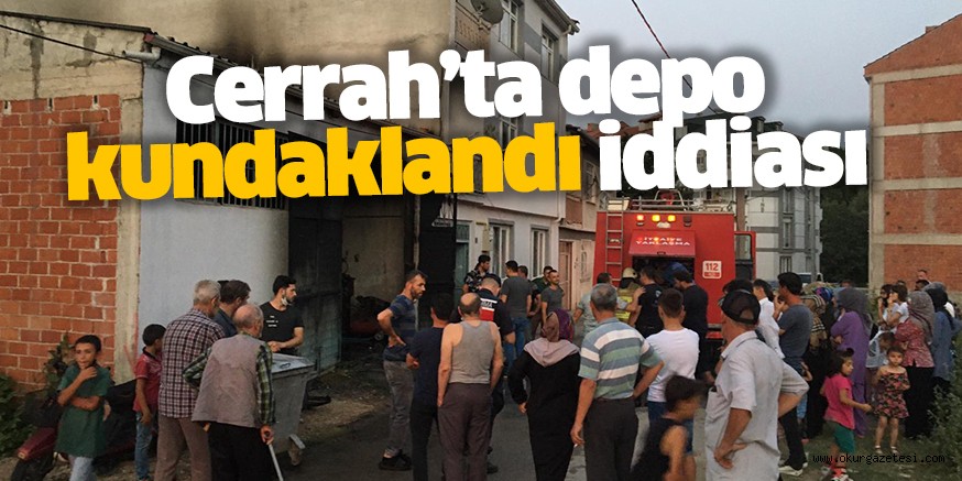 Cerrah’ta depo kundaklandı iddiası
