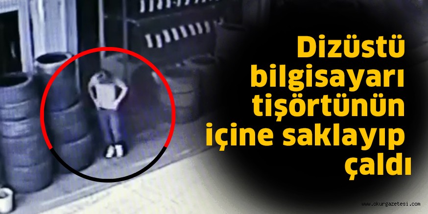 Dizüstü bilgisayarı tişörtünün içine saklayıp çaldı