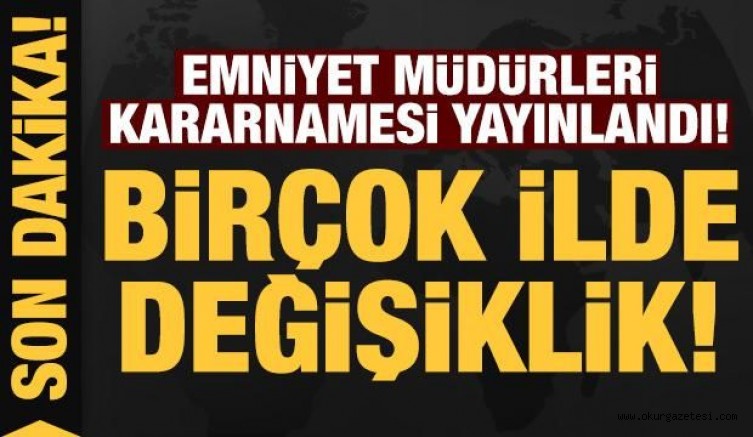 Emniyet Müdürleri kararnamesi yayınlandı! Birçok ilin Emniyet Müdürü değişti