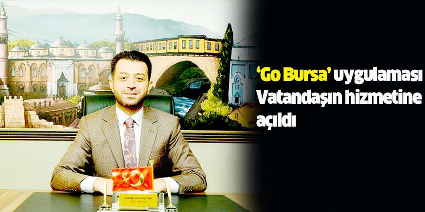 ‘Go Bursa’ uygulaması Vatandaşın hizmetine açıldı