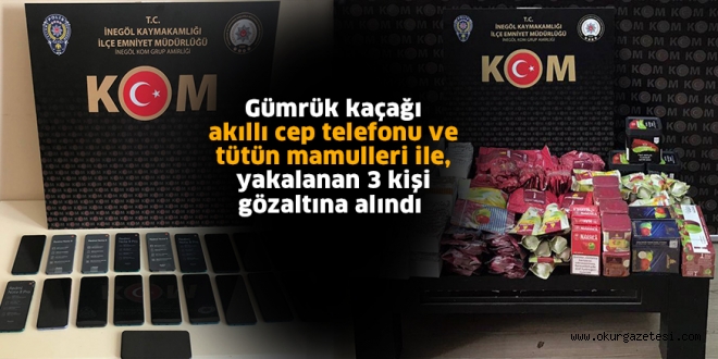 Gümrük kaçağı akıllı cep telefonu ve tütün mamulleri ile  yakalanan 3 kişi gözaltına alındı