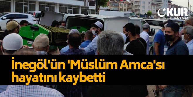 İnegöl’ün ‘Müslüm Amca’sı toprağa verildi