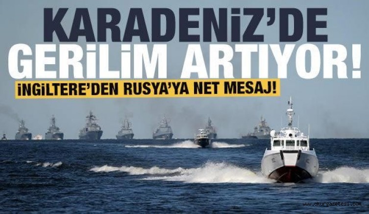 İngiltere’den Rusya’ya net mesaj: Karadeniz’de gerilim tırmanıyor!