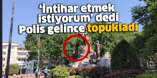 ‘İntihar etmek istiyorum’ dedi, Polis gelince topukladı