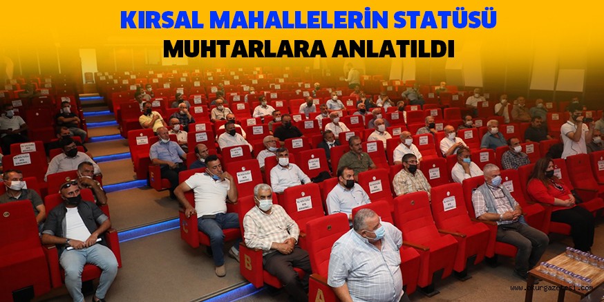 KIRSAL MAHALLELERİN STATÜSÜ MUHTARLARA ANLATILDI
