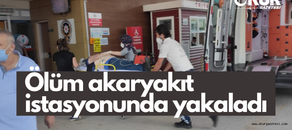 Ölüm akaryakıt istasyonunda yakaladı