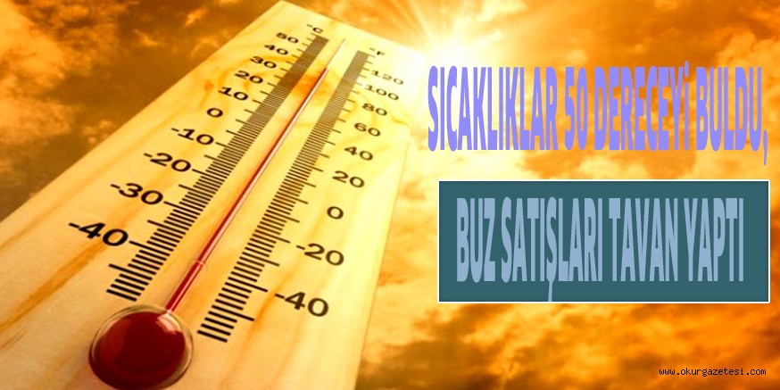 SICAKLIKLAR 50 DERECEYi BULDU, BUZ SATIŞLARI TAVAN YAPTI