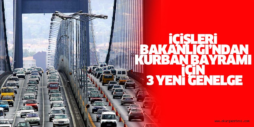 SON DAKiKA! iÇiŞLERi BAKANLIĞI’NDAN KURBAN BAYRAM iÇiN 3 YENi GENELGE