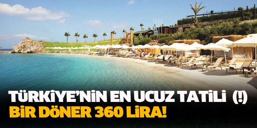TüRKiYE’NiN EN UCUZ TATiLi  (!) BiR DöNER 360 LiRA!