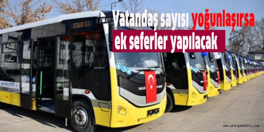 Vatandaş sayısı yoğunlaşırsa ek seferler yapılacak