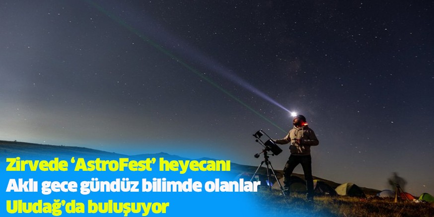 Zirvede ‘AstroFest’ heyecanı Aklı gece gündüz bilimde olanlar Uludağ’da buluşuyor