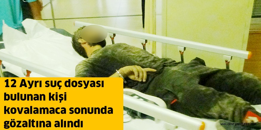 12 Ayrı suç dosyası bulunan kişi kovalamaca sonunda gözaltına alındı