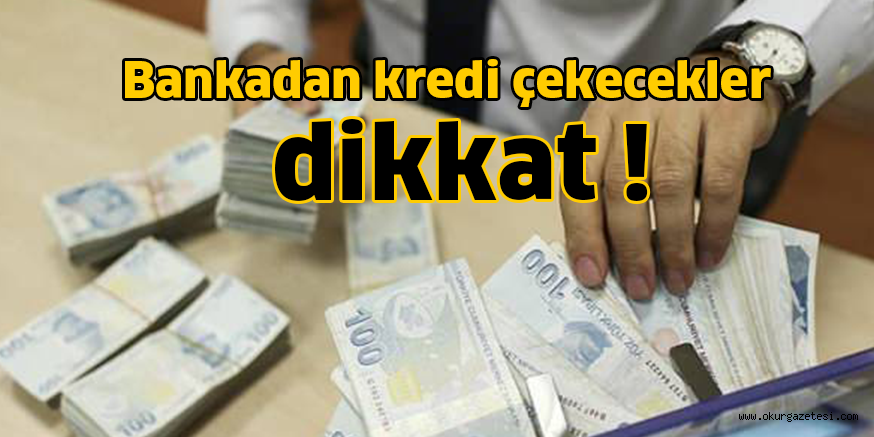 Bankadan kredi çekecekler dikkat! Takip edilecek