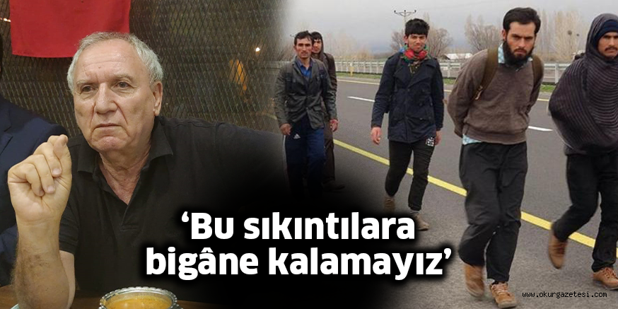 ‘Bu sıkıntılara bigâne kalamayız’