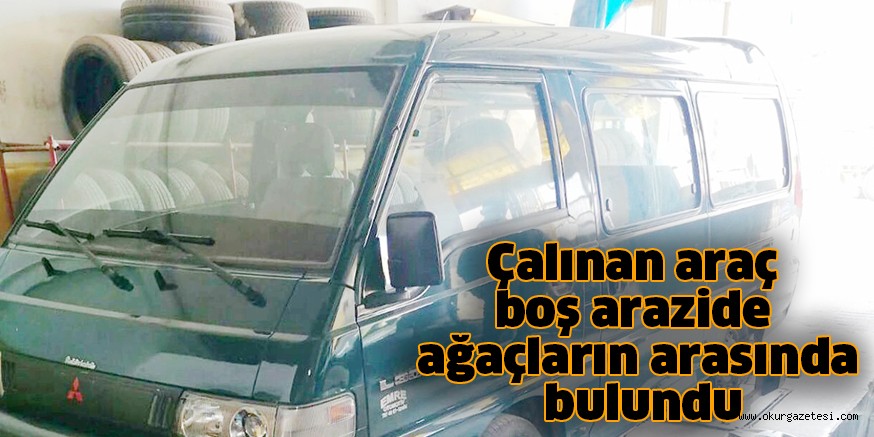 Çalınan araç boş arazide ağaçların arasında bulundu