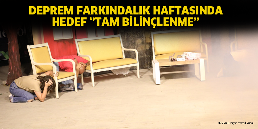 DEPREM FARKINDALIK HAFTASINDA HEDEF ‘’TAM BİLİNÇLENME’’