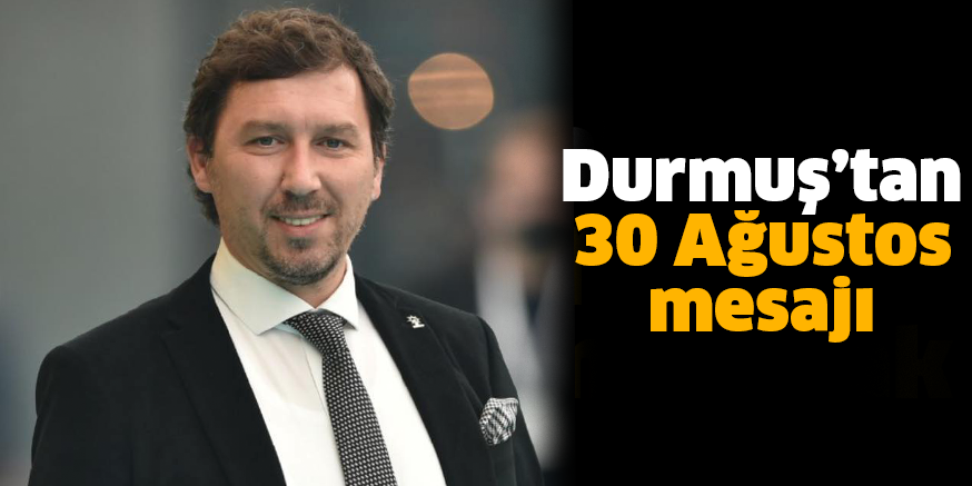 Durmuş’tan 30 Ağustos mesajı
