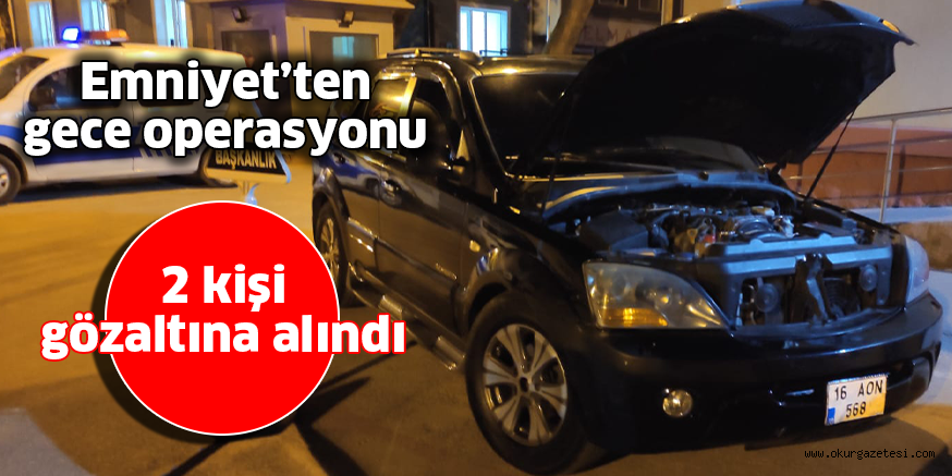 Emniyet’ten gece operasyonu 2 kişi gözaltına alındı