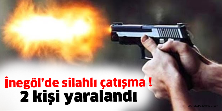 İnegöl’de silahlı çatışma 2 kişi yaralandı