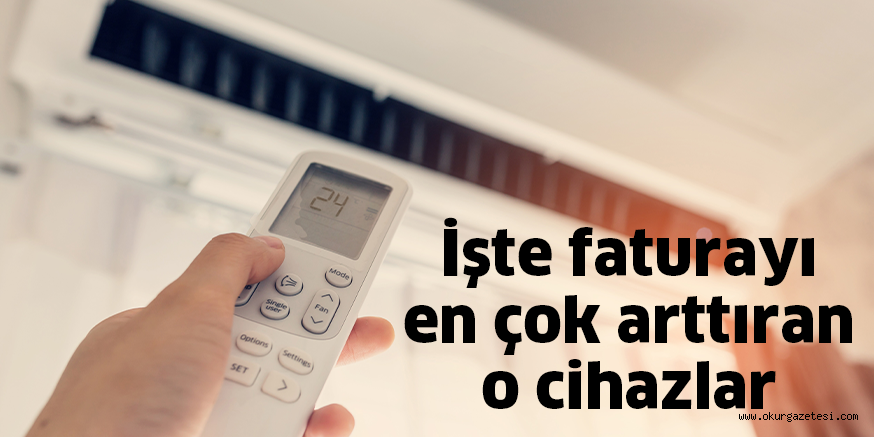 İşte faturayı en çok arttıran o cihazlar