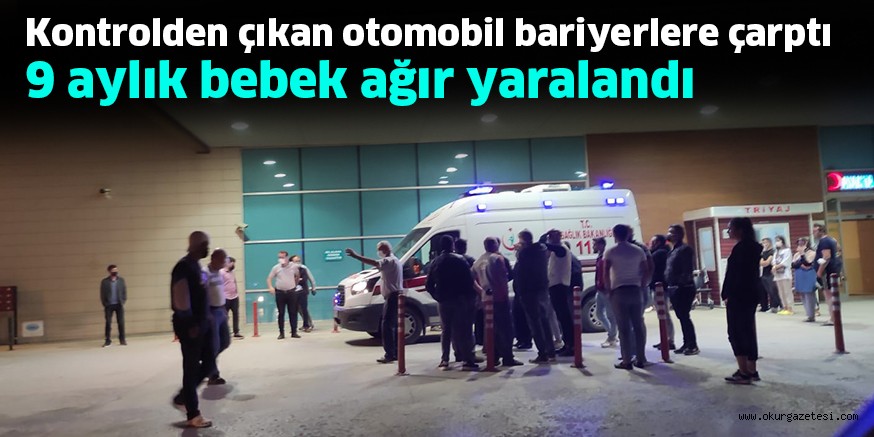 Kontrolden çıkan otomobil bariyerlere çarptı 9 aylık bebek ağır yaralandı