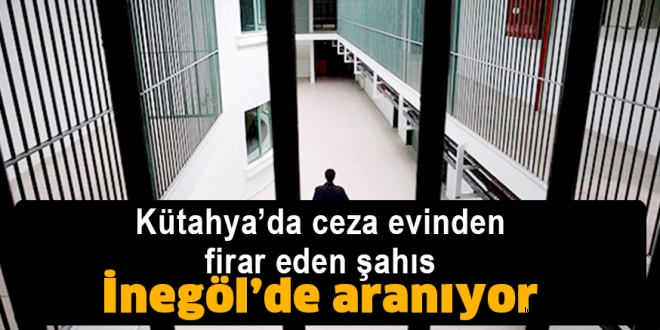 Kütahya’da ceza evinden firar eden şahıs İnegöl’de aranıyor