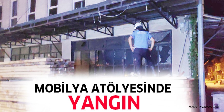 MOBİLYA ATÖLYESİNDE YANGIN