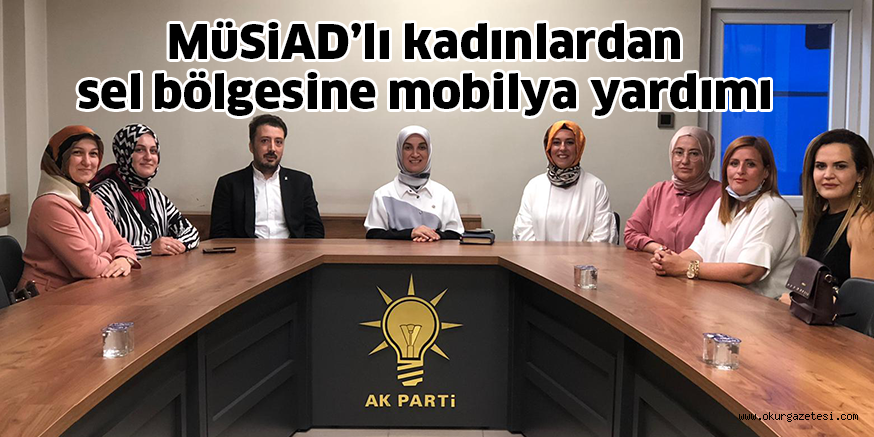 MüSiAD’lı kadınlardan sel bölgesine mobilya yardımı