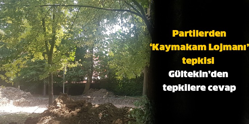 Partilerden ‘Kaymakam Lojmanı’ tepkisi  Gültekin’den tepkilere cevap