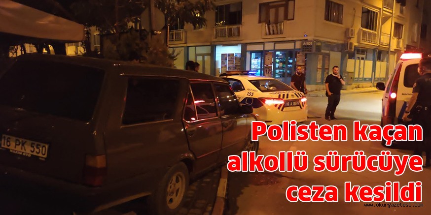 Polisten kaçan alkollü sürücüye ceza kesildi