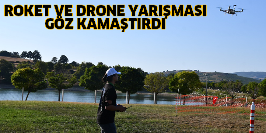 ROKET VE DRONE YARIŞMASI GÖZ KAMAŞTIRDI