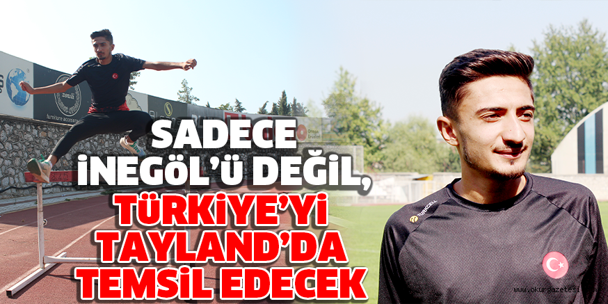 SADECE iNEGöL’ü DEĞiL, TüRKiYE’Yi TAYLAND’DA TEMSiL EDECEK