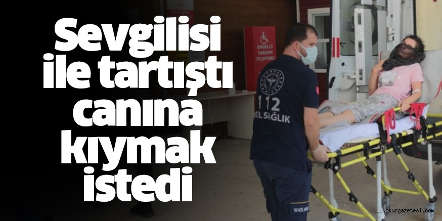 Sevgilisi ile tartışan genç kız intihara kalkıştı