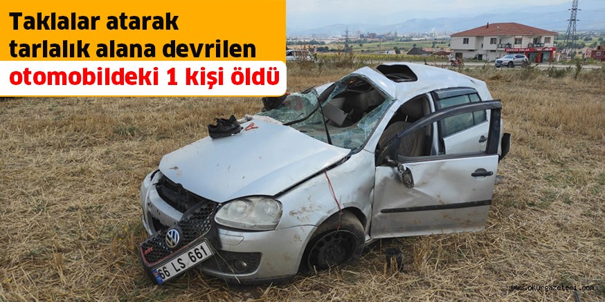 Taklalar atarak tarlalık alana devrilen otomobildeki 1 kişi öldü