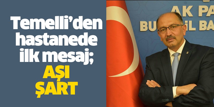 Temelli’den hastanede ilk mesaj